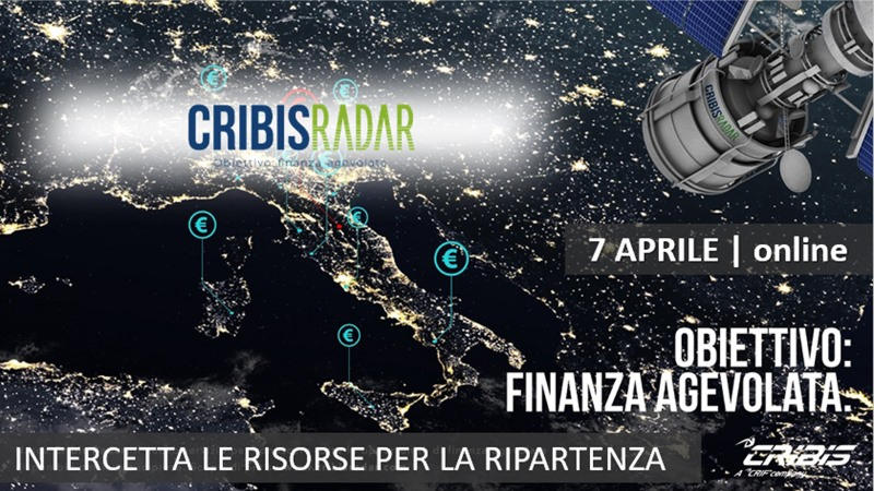Webinar gratuito 7 Aprile CRIBIS RADAR. OBIETTIVO FINANZA AGEVOLATA: COME INTERCETTARE LE RISORSE PER LA RIPARTENZA.